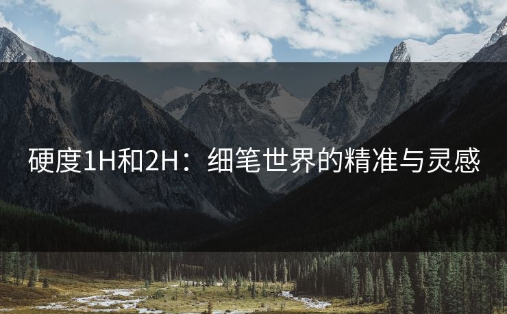 硬度1H和2H：细笔世界的精准与灵感